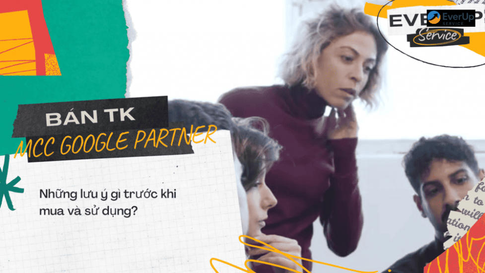 Bán tài khoản MCC Google Partner: Cần lưu ý gì trước khi mua và sử dụng?